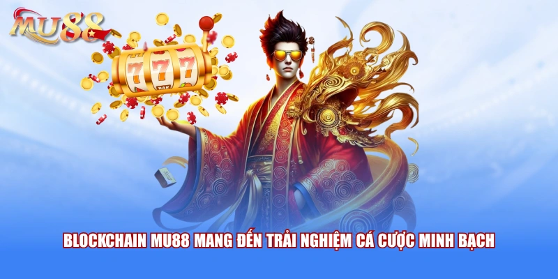 Blockchain MU88 mang đến trải nghiệm cá cược minh bạch 