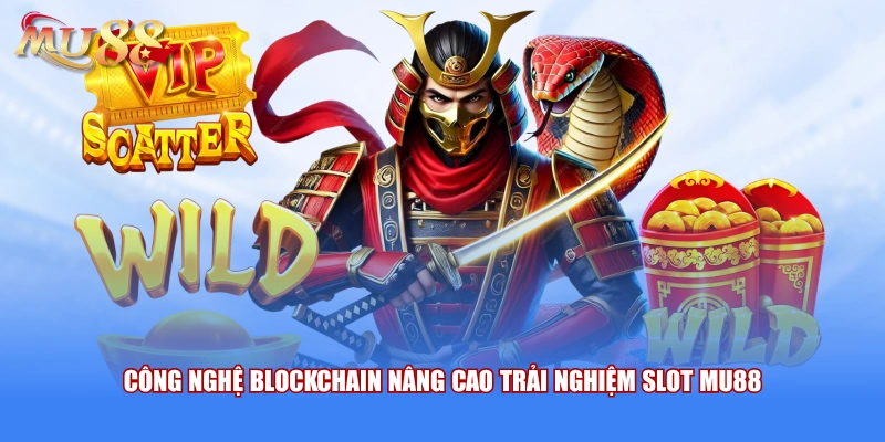 Công nghệ blockchain nâng cao trải nghiệm slot MU88 
